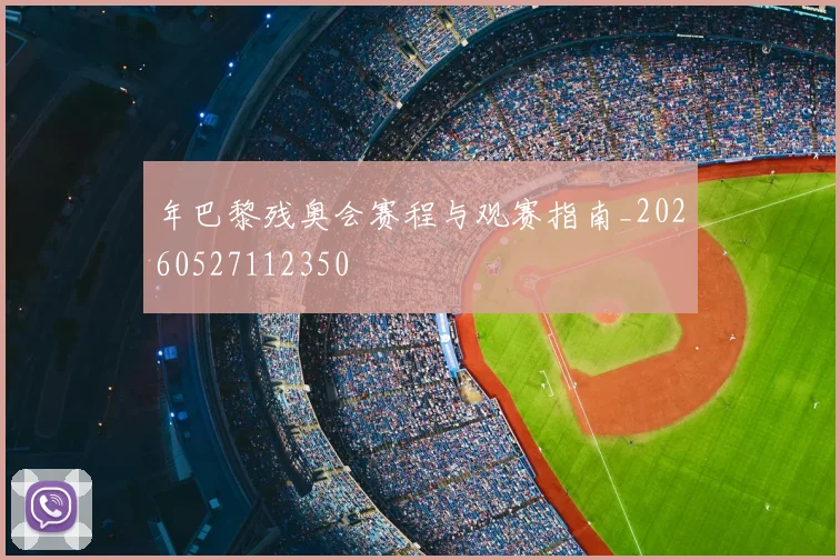 年巴黎残奥会赛程与观赛指南_20260527112350
