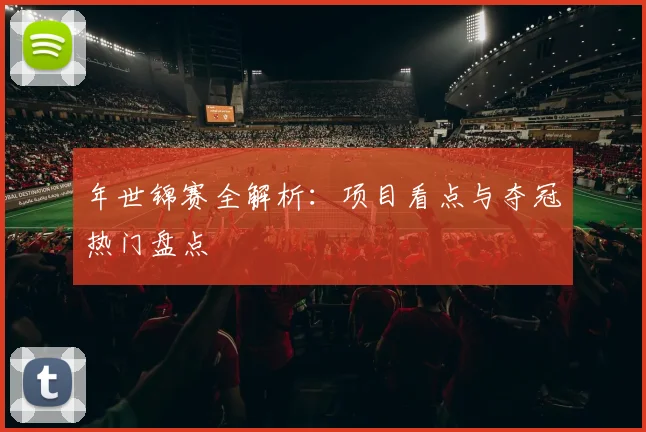 年世锦赛全解析：项目看点与夺冠热门盘点